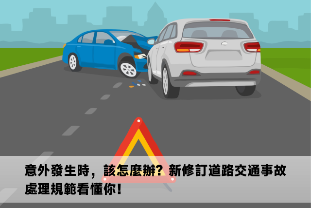 意外發生時，該怎麼辦？新修訂道路交通事故處理規範看懂你！