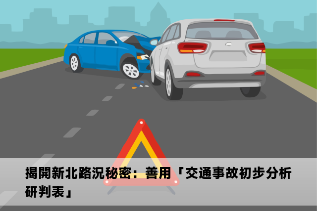 揭開新北路況秘密：善用「交通事故初步分析研判表」